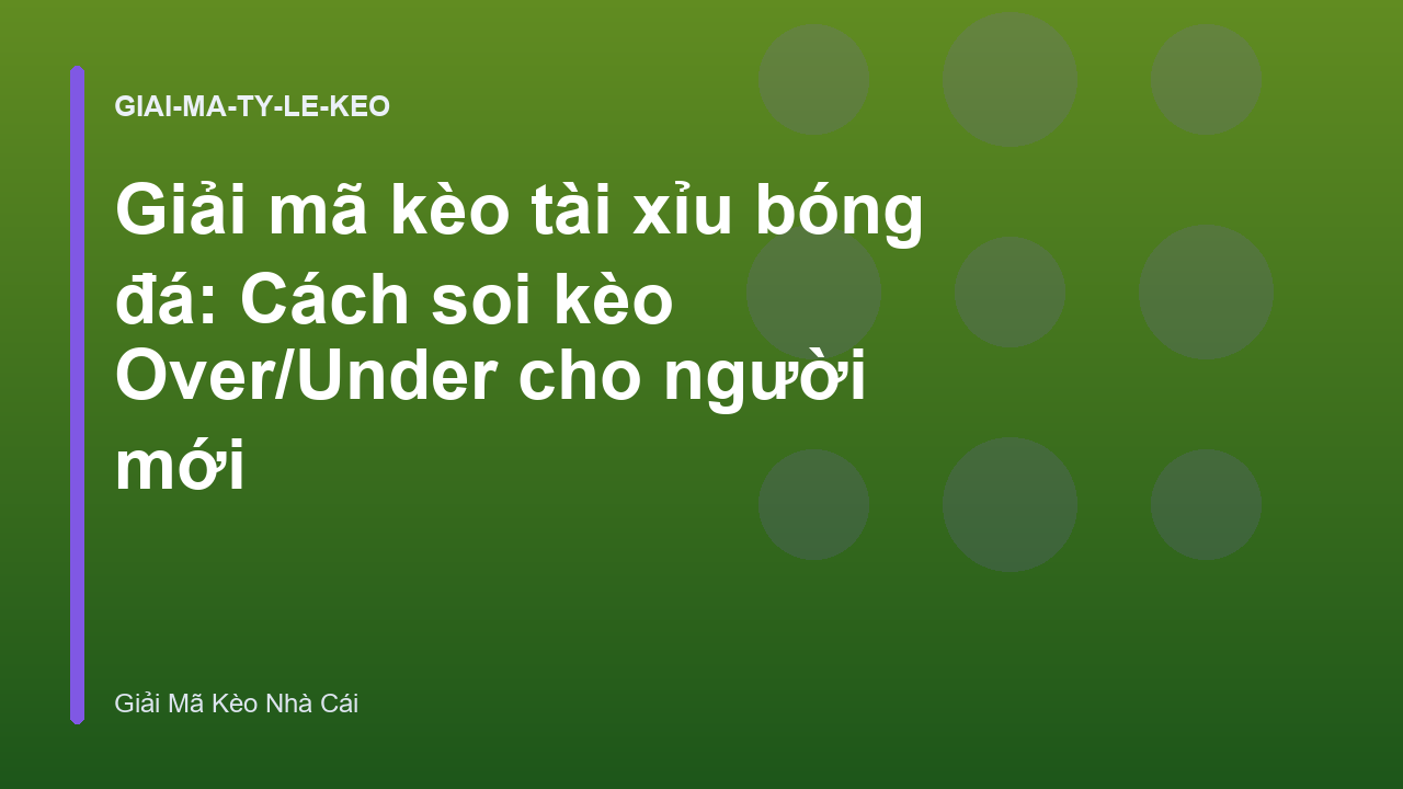 Giải mã kèo tài xỉu bóng đá: Cách soi kèo Over/Under cho người mới