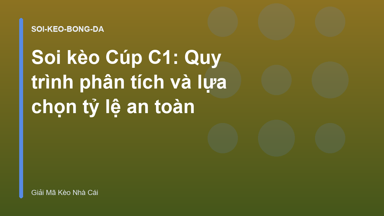 Soi kèo Cúp C1: Quy trình phân tích và lựa chọn tỷ lệ an toàn