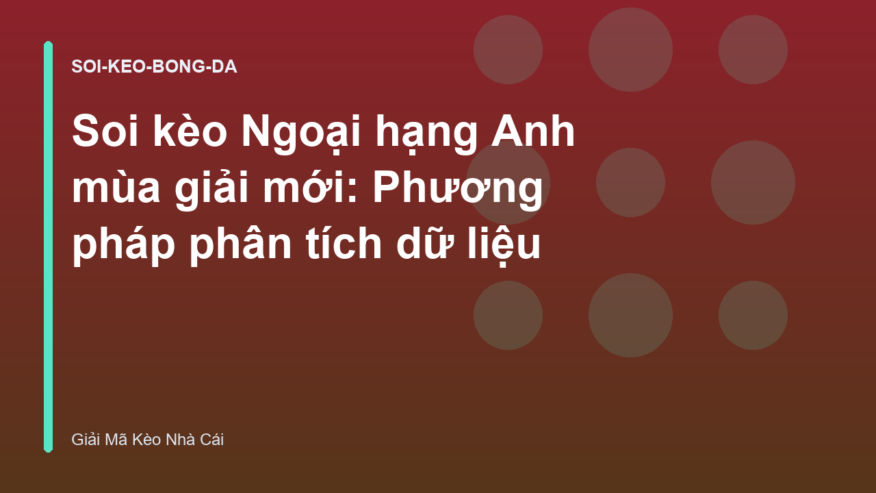 Soi kèo Ngoại hạng Anh mùa giải mới: Phương pháp phân tích dữ liệu
